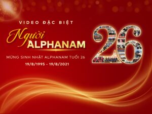 “NGƯỜI ALPHANAM” – VIDEO MỪNG SINH NHẬT ALPHANAM TUỔI 26